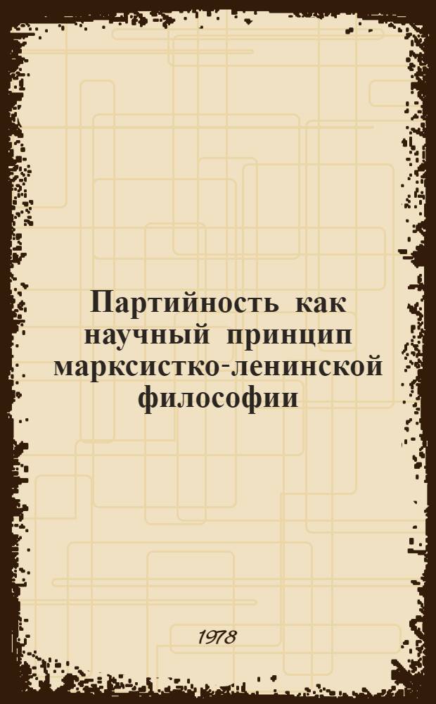 Партийность как научный принцип марксистко-ленинской философии : Автореф. дис. на соиск. учен. степ. канд. филос. наук : (09.00.01)