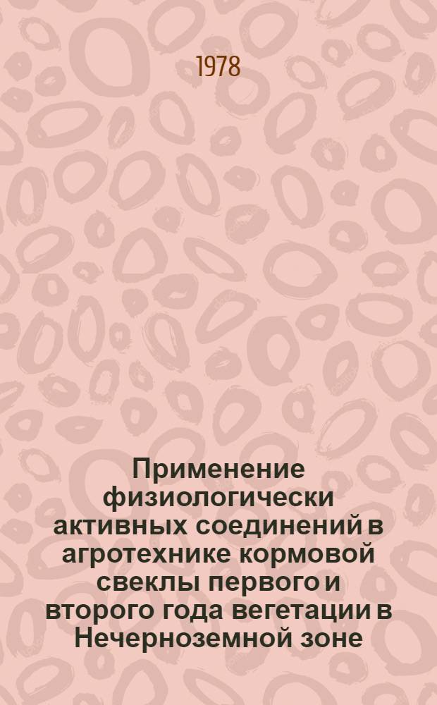 Применение физиологически активных соединений в агротехнике кормовой свеклы первого и второго года вегетации в Нечерноземной зоне : Автореф. дис. на соиск. учен. степени канд. с.-х. наук : (06.01.09)