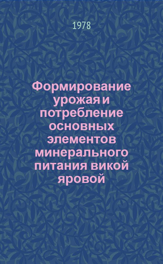 Формирование урожая и потребление основных элементов минерального питания викой яровой : (В условиях Моск. обл.) : Автореф. дис. на соиск. учен. степени канд. с.-х. наук : (06.01.09)