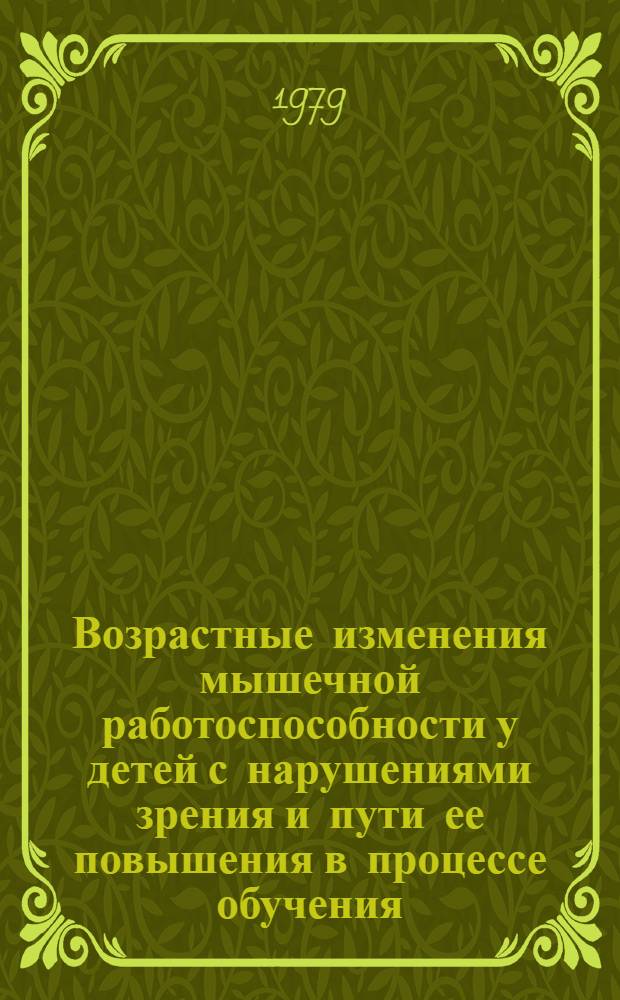 Возрастные изменения мышечной работоспособности у детей с нарушениями зрения и пути ее повышения в процессе обучения : Автореф. дис. на соиск. учен. степ. канд. пед. наук : (13.00.03)