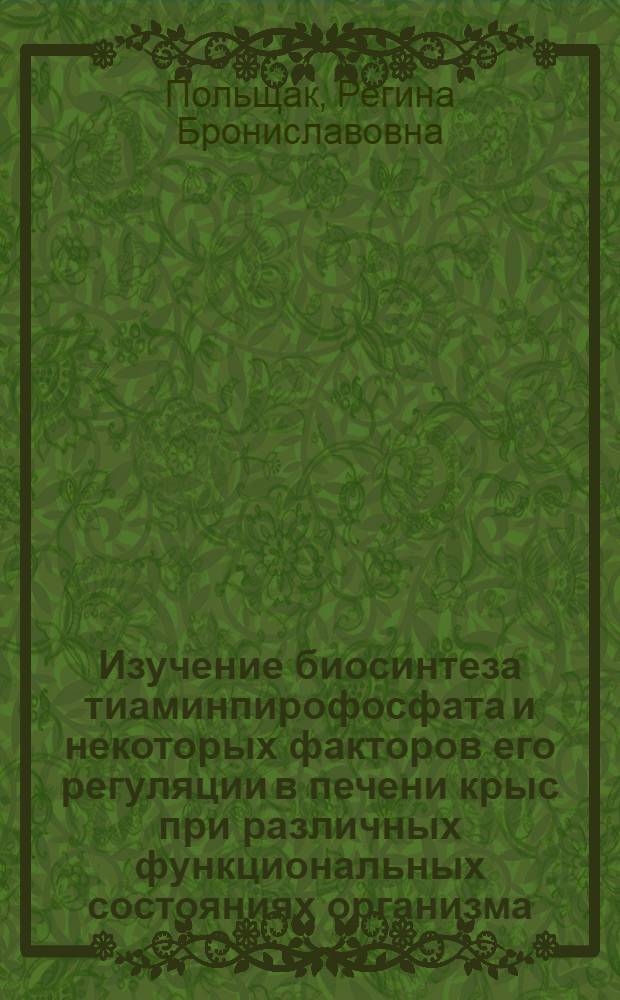 Изучение биосинтеза тиаминпирофосфата и некоторых факторов его регуляции в печени крыс при различных функциональных состояниях организма : Автореф. дис. на соиск. учен. степ. канд. биол. наук : (03.00.04)