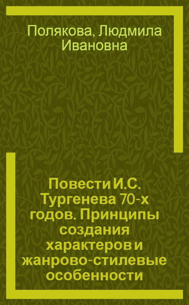 Повести И.С. Тургенева 70-х годов. Принципы создания характеров и жанрово-стилевые особенности : Автореф. дис. на соиск. учен. степ. канд. филол. наук : (10.01.01)