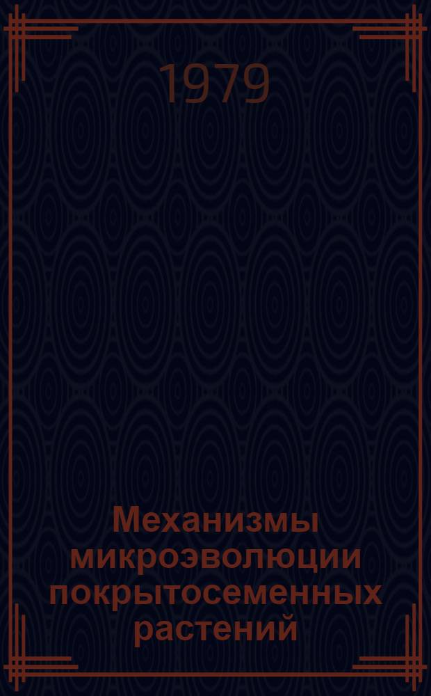 Механизмы микроэволюции покрытосеменных растений (Magneliophyta), их экологические аспекты : Автореф. дис. на соиск. учен. степ. д-ра биол. наук : (03.00.05)