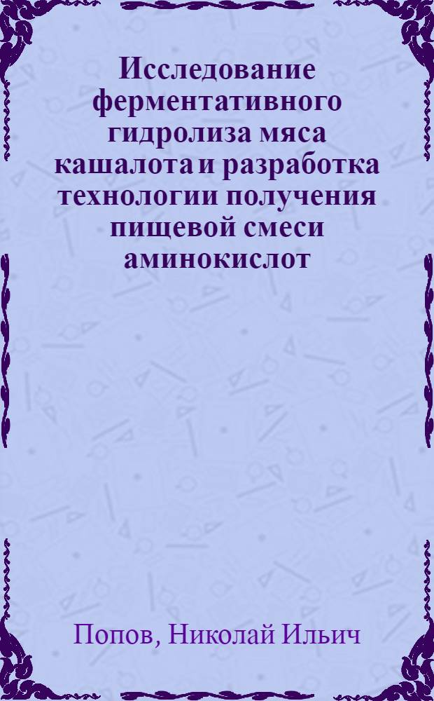 Исследование ферментативного гидролиза мяса кашалота и разработка технологии получения пищевой смеси аминокислот : Автореф. дис. на соиск. учен. степ. канд. техн. наук : (05.18.04)