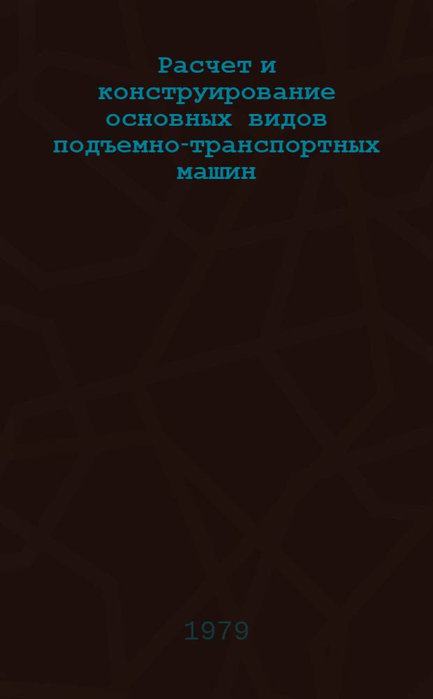Расчет и конструирование основных видов подъемно-транспортных машин : Конспект лекций