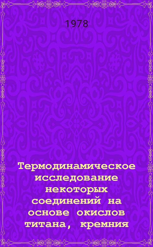 Термодинамическое исследование некоторых соединений на основе окислов титана, кремния, хрома и алюминия и металлов подгруппы железа : Автореф. дис. на соиск. учен. степени канд. хим. наук : (02.00.04)