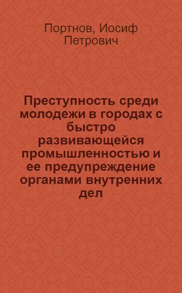 Преступность среди молодежи в городах с быстро развивающейся промышленностью и ее предупреждение органами внутренних дел