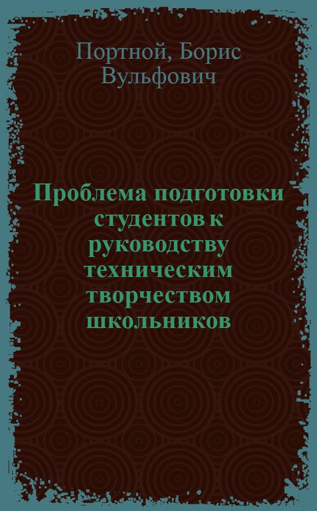 Проблема подготовки студентов к руководству техническим творчеством школьников : (На материале студ. конструкт. бюро пед. ин-та) : Автореф. дис. на соиск. учен. степ. канд. пед. наук : (13.00.02)