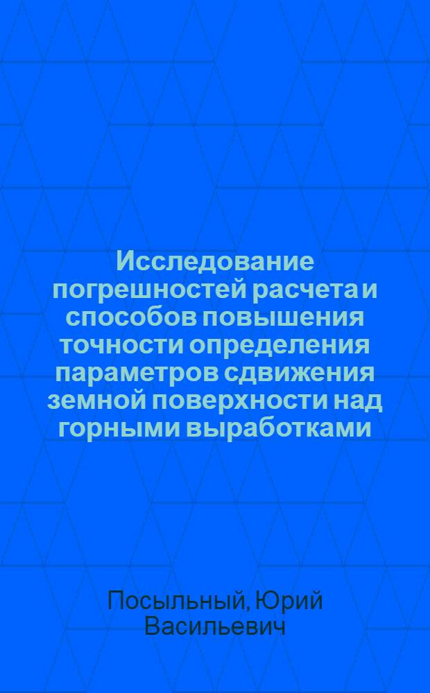 Исследование погрешностей расчета и способов повышения точности определения параметров сдвижения земной поверхности над горными выработками : Автореф. дис. на соиск. учен. степени канд. техн. наук : (05.15.01)