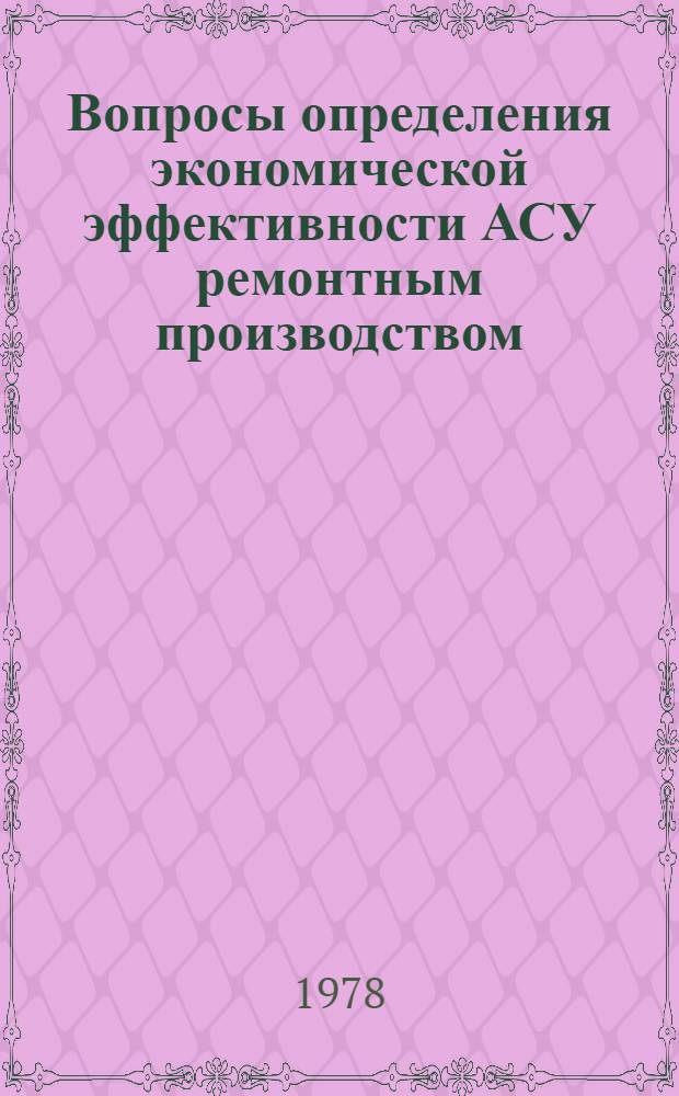 Вопросы определения экономической эффективности АСУ ремонтным производством : (Вопросы методики оценки)