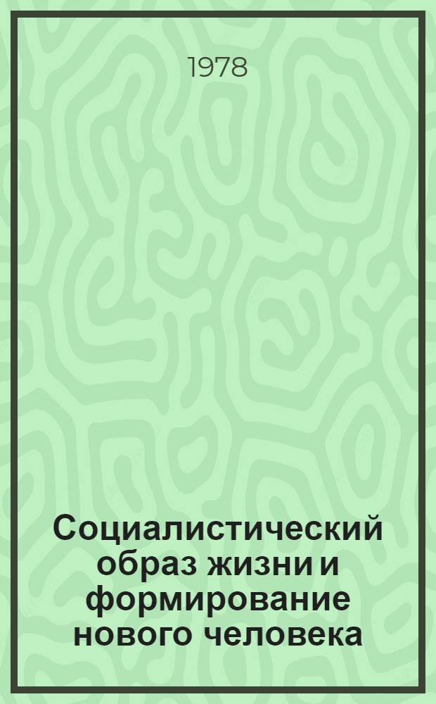 Социалистический образ жизни и формирование нового человека : Автореф. дис. на соиск. учен. степ. канд. филос. наук : (09.00.01)
