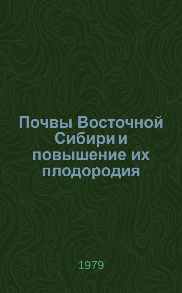 Почвы Восточной Сибири и повышение их плодородия : Сб. науч. работ
