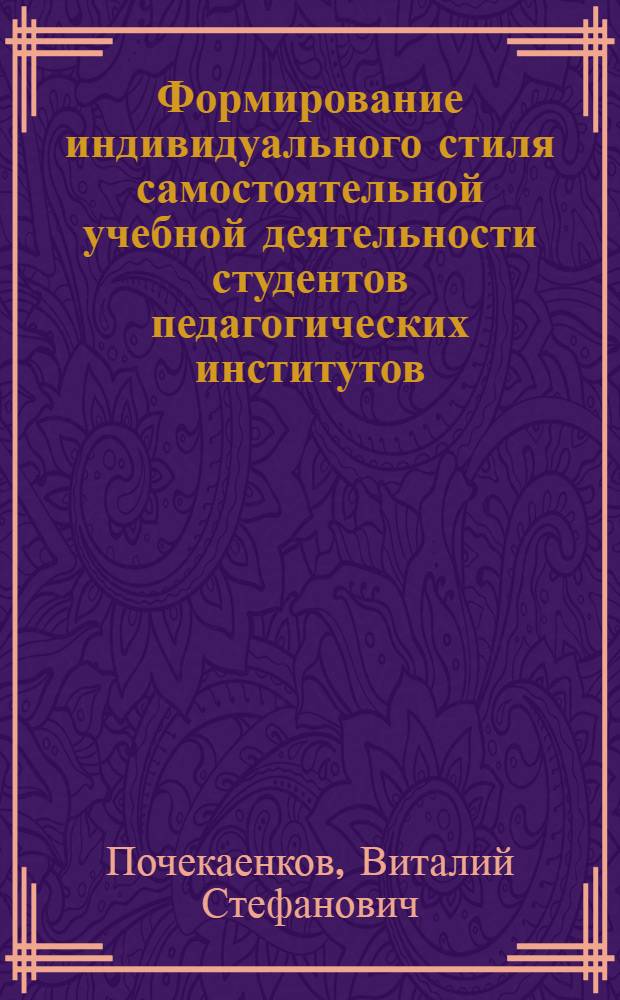 Формирование индивидуального стиля самостоятельной учебной деятельности студентов педагогических институтов : (На материале яз. специальностей) : Автореф. дис. на соиск. учен. степ. канд. пед. наук : (13.00.01)