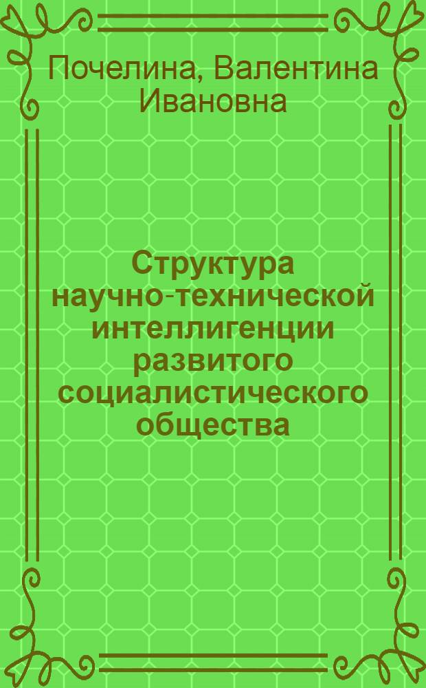 Структура научно-технической интеллигенции развитого социалистического общества : Автореф. дис. на соиск. учен. степ. канд. филос. наук : (09.00.02)
