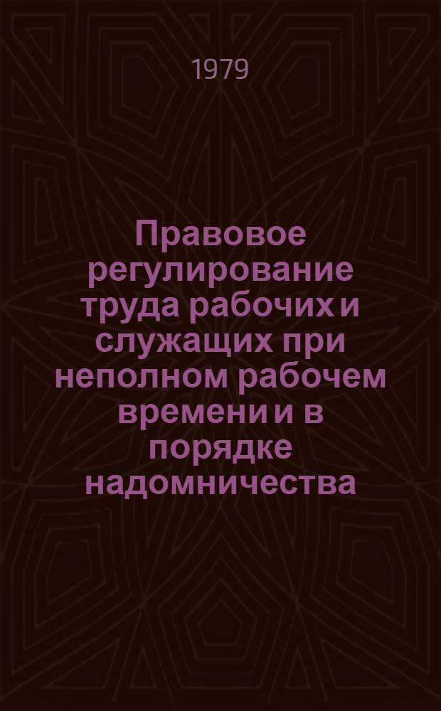 Правовое регулирование труда рабочих и служащих при неполном рабочем времени и в порядке надомничества : Информ. письмо