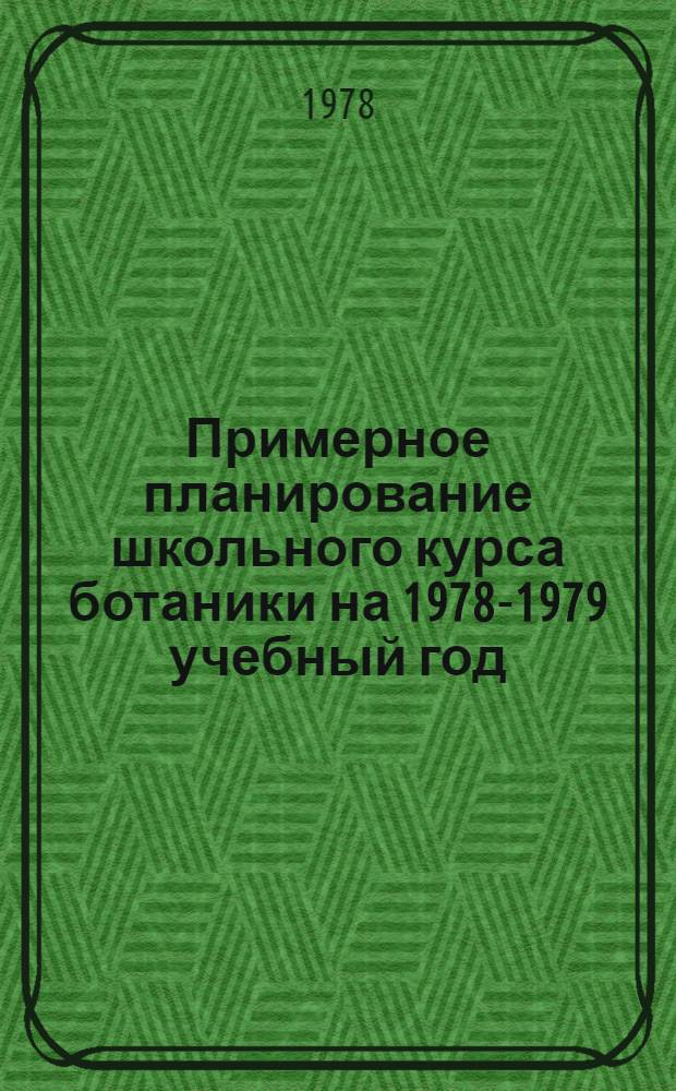 Примерное планирование школьного курса ботаники на 1978-1979 учебный год : 5 кл. : Метод. рекомендации
