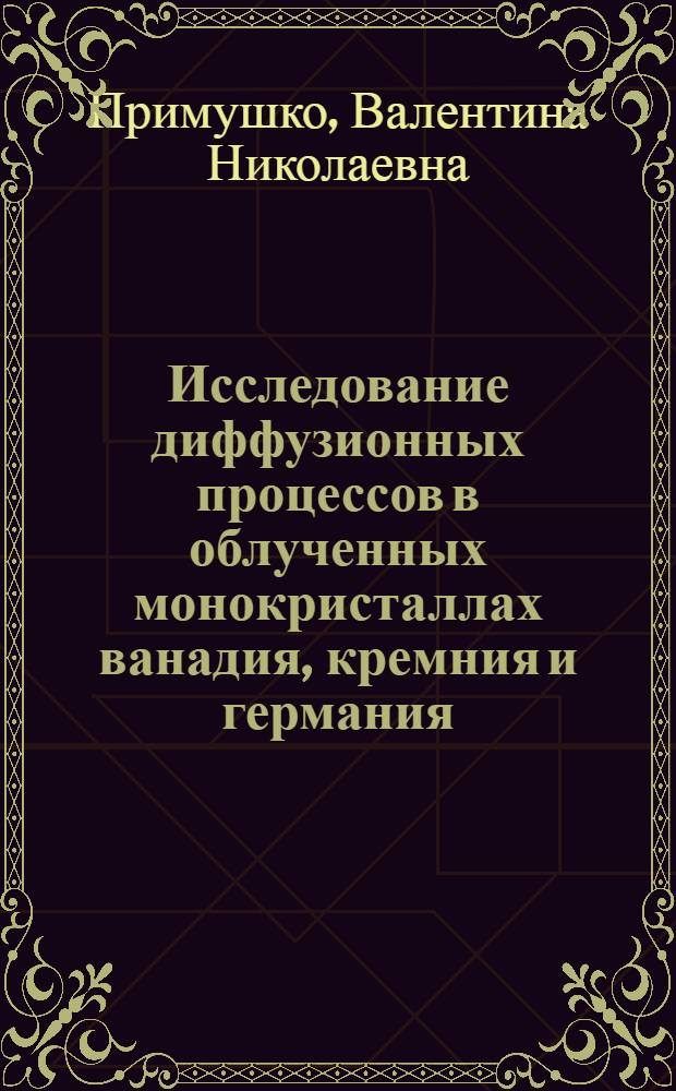 Исследование диффузионных процессов в облученных монокристаллах ванадия, кремния и германия : Автореф. дис. на соиск. учен. степ. канд. физ. мат. наук : (01.04.07)