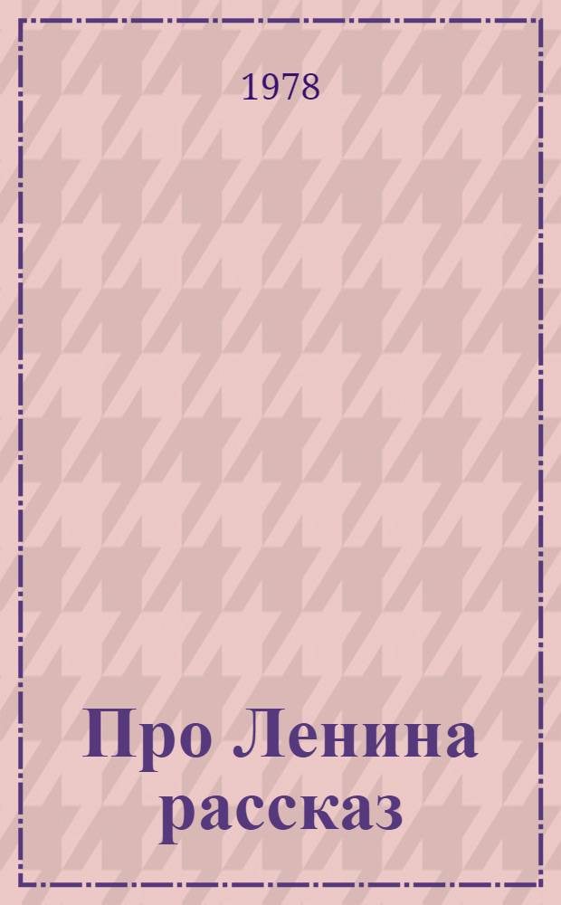 Про Ленина рассказ : Сборник : Для мл. шк. возраста
