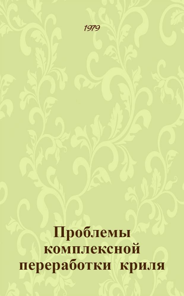 Проблемы комплексной переработки криля : (Тез. докл. науч.-техн. конф. 16-17 окт. 1979 г.)
