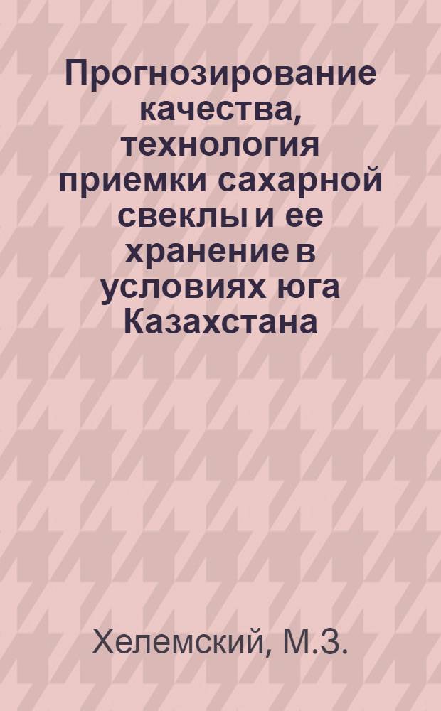 Прогнозирование качества, технология приемки сахарной свеклы и ее хранение в условиях юга Казахстана