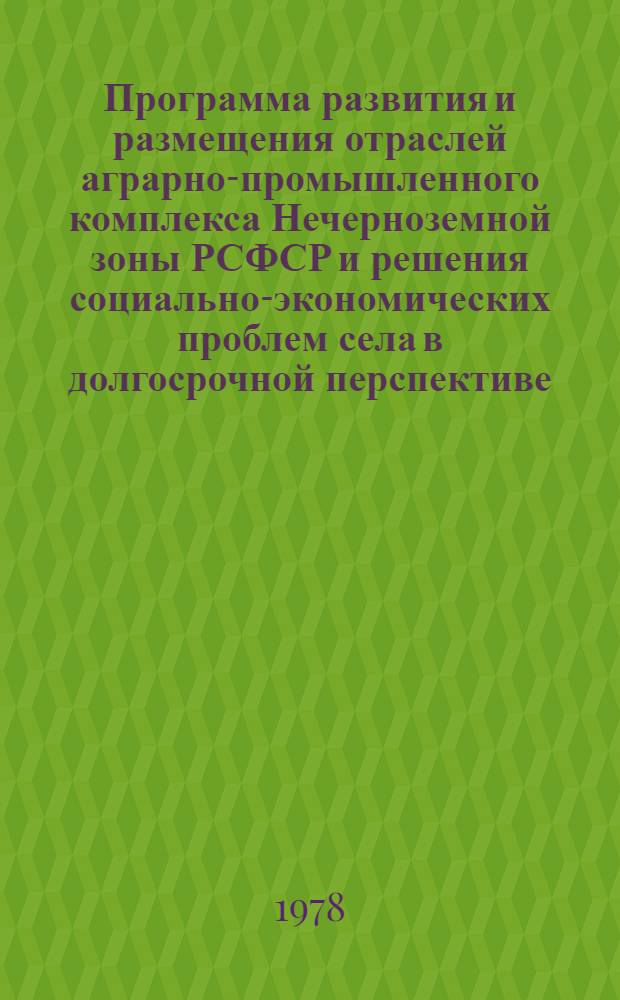 Программа развития и размещения отраслей аграрно-промышленного комплекса Нечерноземной зоны РСФСР и решения социально-экономических проблем села в долгосрочной перспективе : (Науч. докл.)