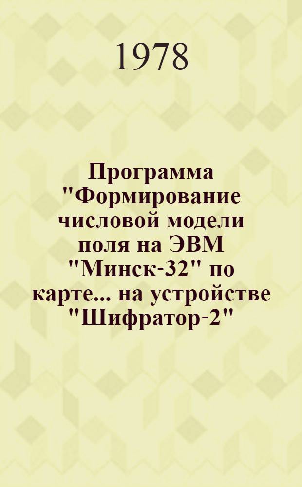 Программа "Формирование числовой модели поля на ЭВМ "Минск-32" по карте ...на устройстве "Шифратор-2" (М...)