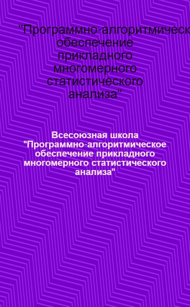 Всесоюзная школа "Программно-алгоритмическое обеспечение прикладного многомерного статистического анализа", 18-28 сентября 1979 г., пос. Цахкадзор (Армянская ССР) : Тез. докл