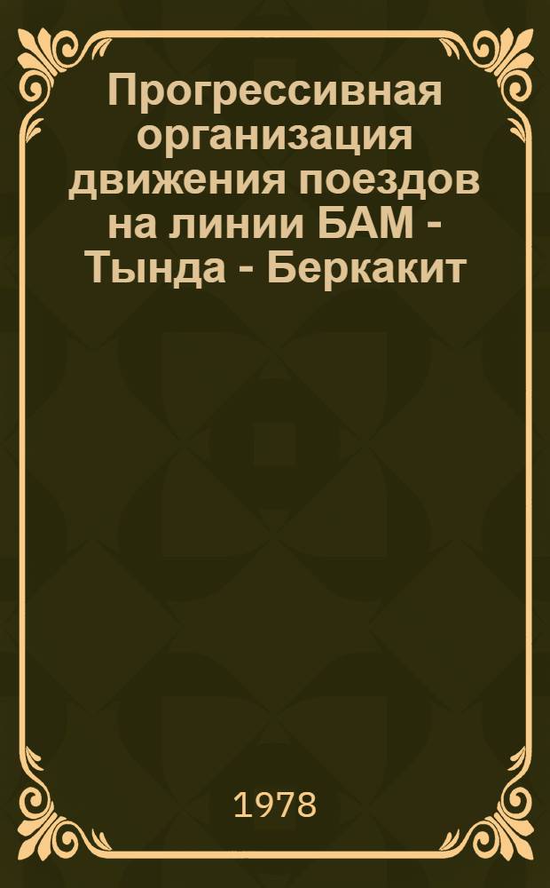Прогрессивная организация движения поездов на линии БАМ - Тында - Беркакит : (Опыт работы отд-ния врем. эксплуатации упр. стр-ва "Бамстройпуть")