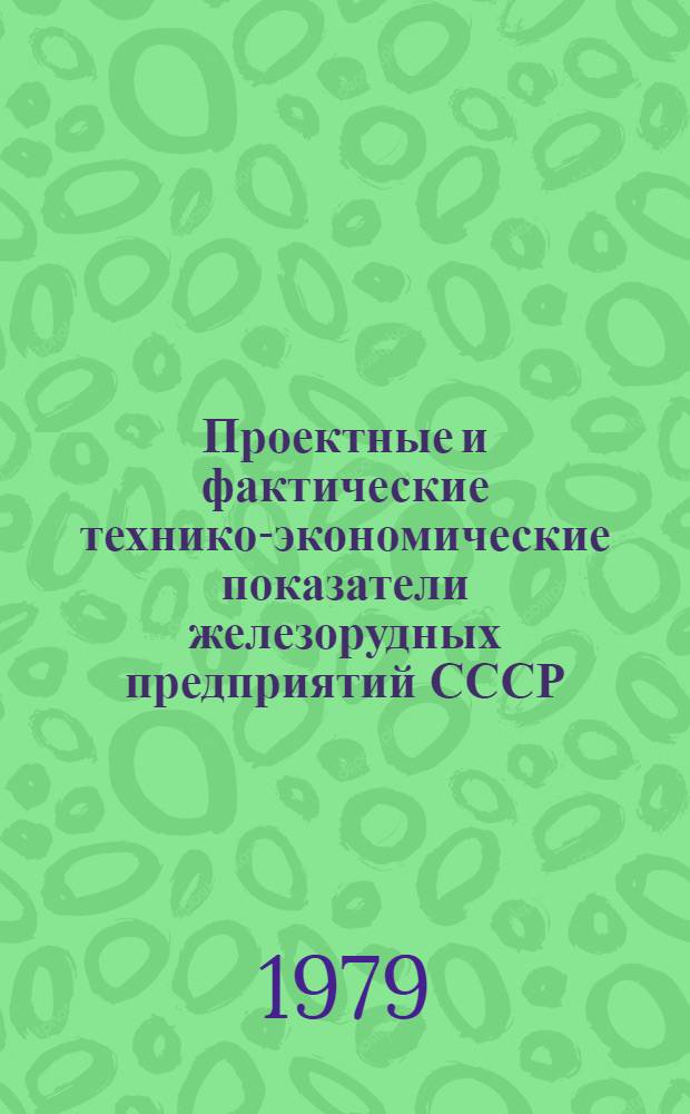 Проектные и фактические технико-экономические показатели железорудных предприятий СССР : Справочник