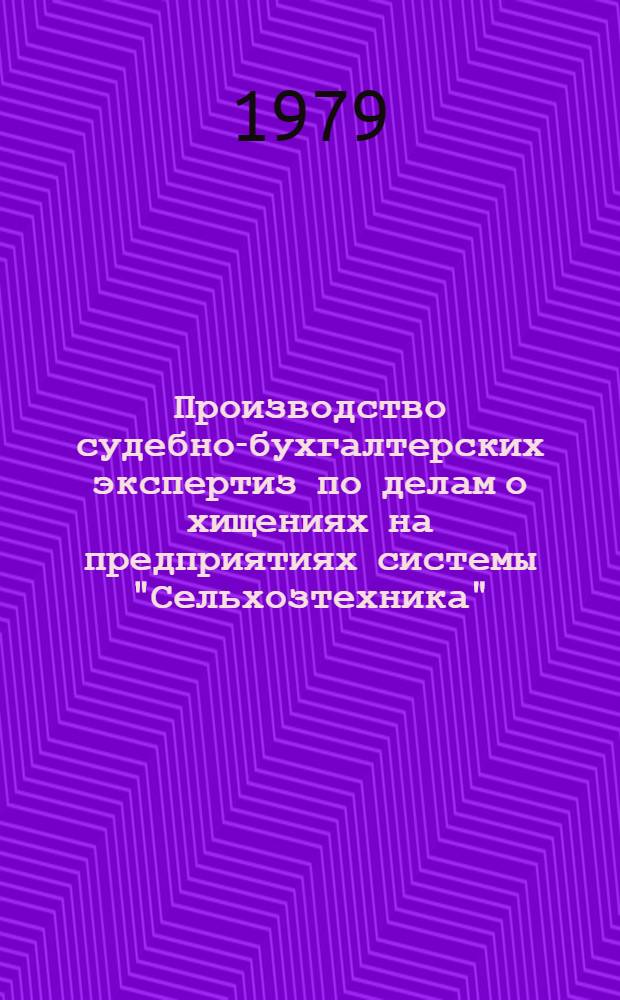 Производство судебно-бухгалтерских экспертиз по делам о хищениях на предприятиях системы "Сельхозтехника" : Метод. письмо