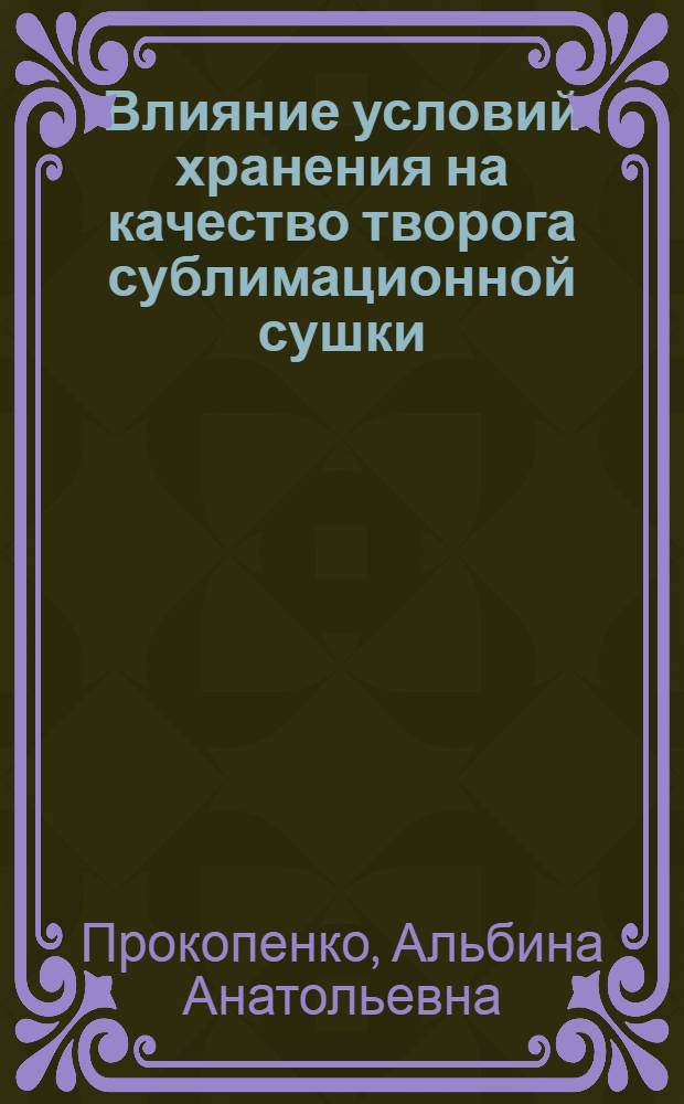 Влияние условий хранения на качество творога сублимационной сушки : Автореф. дис. на соиск. учен. степ. канд. техн. наук : (05.18.15)