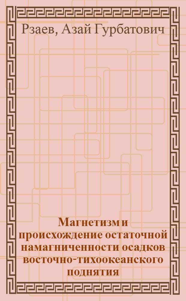 Магнетизм и происхождение остаточной намагниченности осадков восточно-тихоокеанского поднятия : Автореф. дис. на соиск. учен. степ. канд. физ.-мат. наук : (01.04.12)