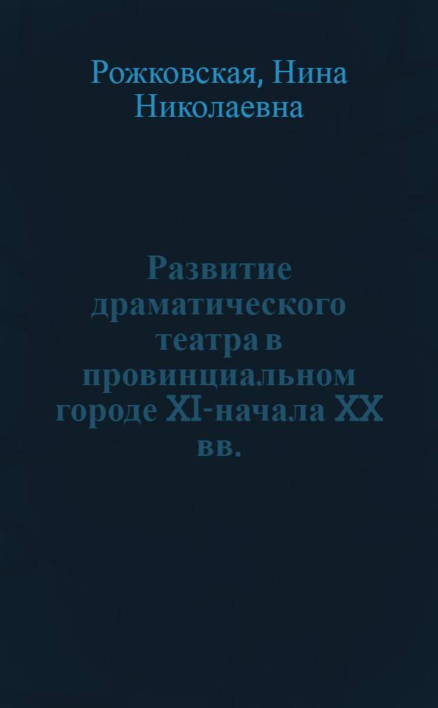 Развитие драматического театра в провинциальном городе XIX- начала XX вв. : (Рус. драм. театр. в Кишиневе в 1820-1917 гг.) : Автореф. дис. на соиск. учен. степ. канд. искусствоведения : (17.00.01)
