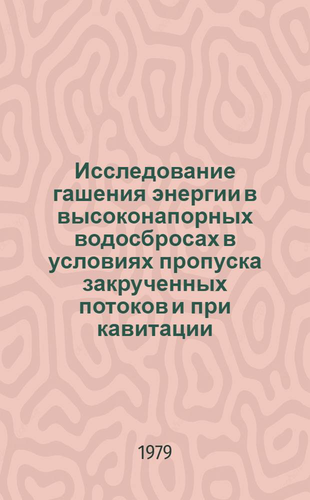 Исследование гашения энергии в высоконапорных водосбросах в условиях пропуска закрученных потоков и при кавитации : Автореф. дис. на соиск. учен. степ. канд. техн. наук : (05.23.07)