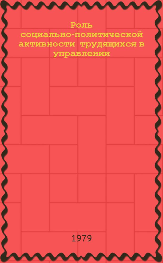 Роль социально-политической активности трудящихся в управлении : Сб. статей