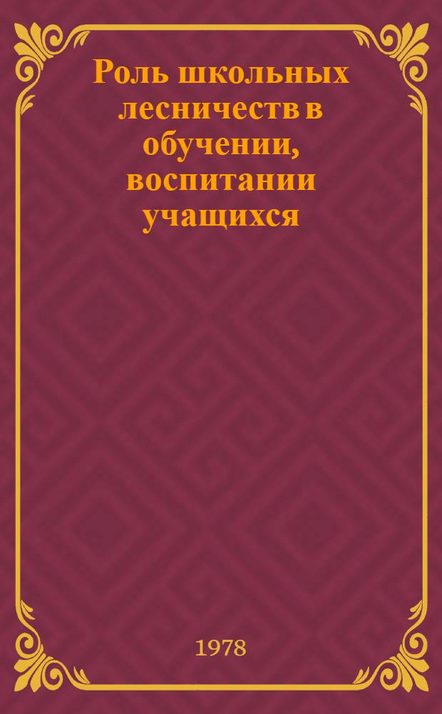 Роль школьных лесничеств в обучении, воспитании учащихся : (Рекомендации для учителей школ)