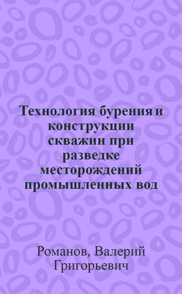 Технология бурения и конструкции скважин при разведке месторождений промышленных вод