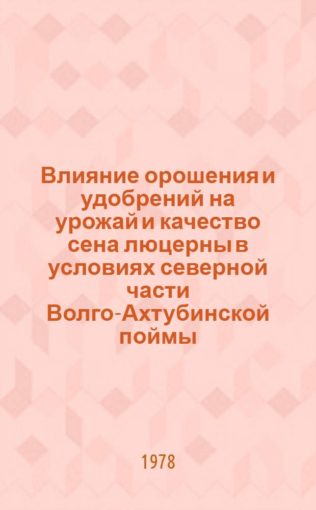 Влияние орошения и удобрений на урожай и качество сена люцерны в условиях северной части Волго-Ахтубинской поймы : Автореф. дис. на соиск. учен. степени канд. с.-х. наук : (06.01.02)