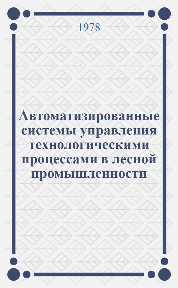 Автоматизированные системы управления технологическими процессами в лесной промышленности : Сб. статей