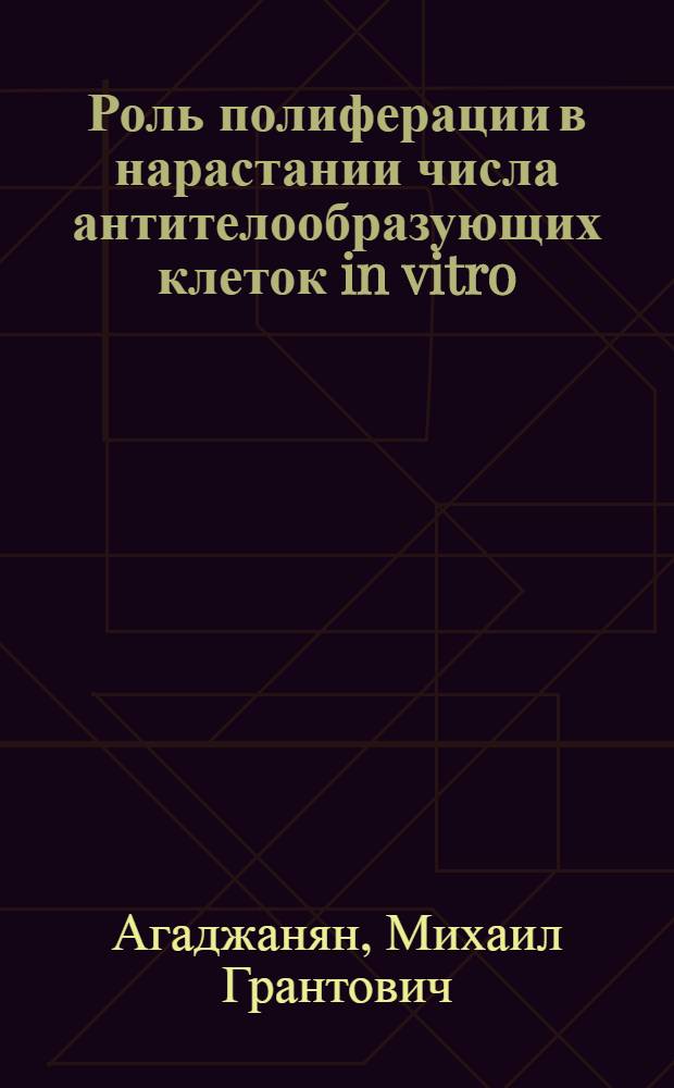 Роль полиферации в нарастании числа антителообразующих клеток in vitro : Автореф. дис. на соиск. учен. степ. канд. биол. наук : (14.00.36)