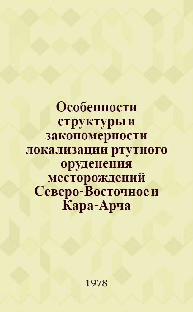Особенности структуры и закономерности локализации ртутного оруденения месторождений Северо-Восточное и Кара-Арча : (Хайдаркан. рудное поле) : Автореф. дис. на соиск. учен. степени канд. геол.-минерал. наук : (04.00.14)