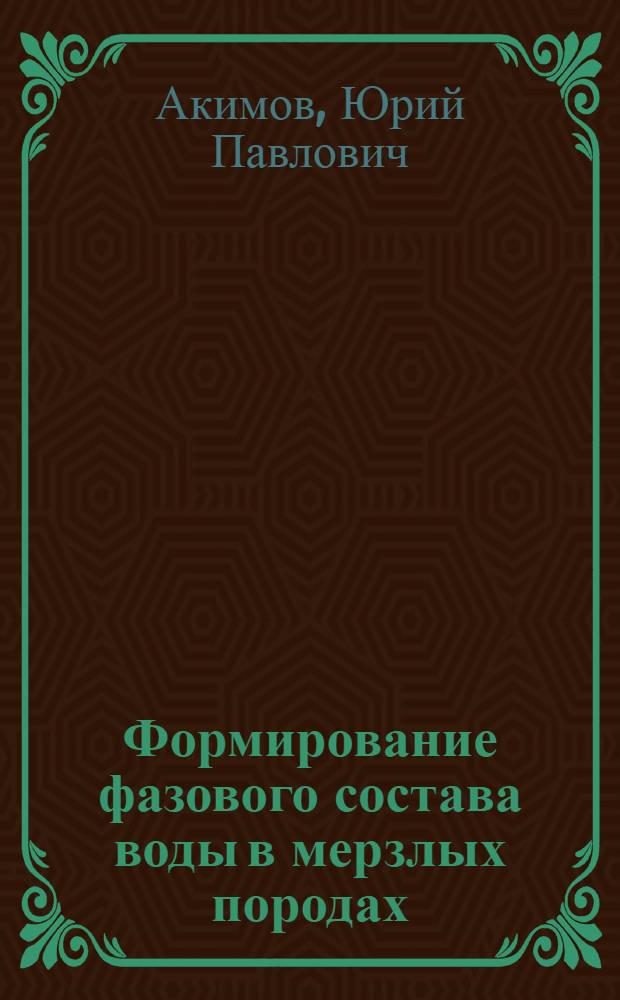 Формирование фазового состава воды в мерзлых породах : Автореф. дис. на соиск. учен. степ. канд. геол.- минерал. наук : (04.00.07)