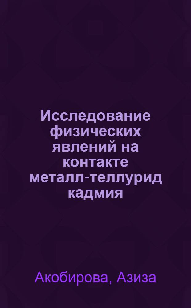 Исследование физических явлений на контакте металл-теллурид кадмия : Автореф. дис. на соиск. учен. степ. канд. физ.-мат. наук : (01.04.10)