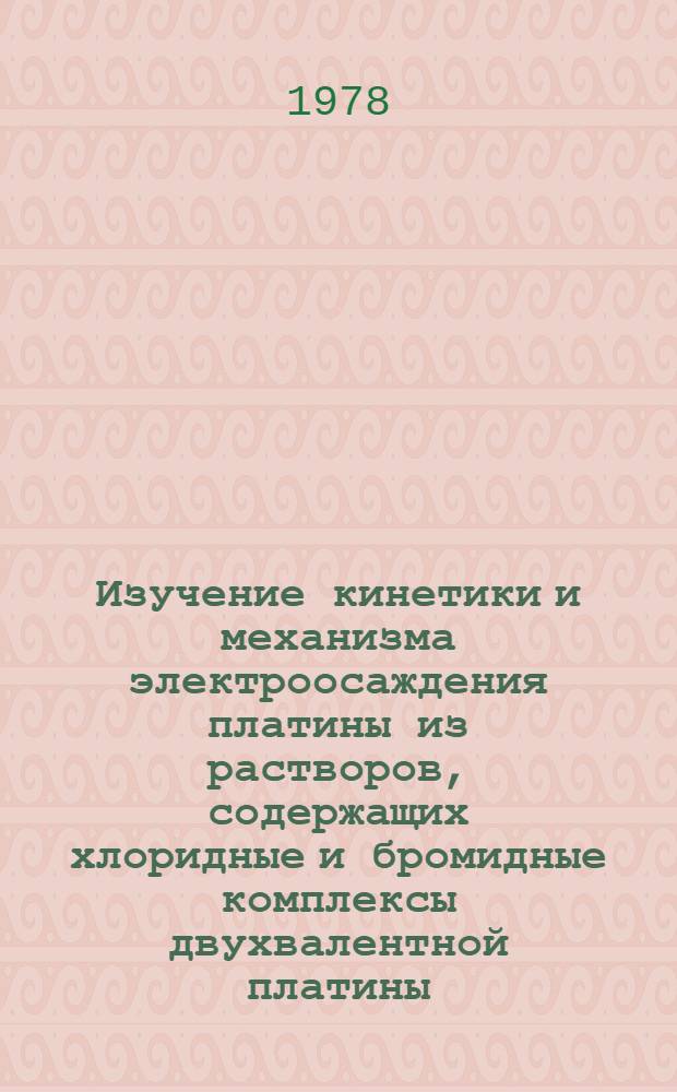 Изучение кинетики и механизма электроосаждения платины из растворов, содержащих хлоридные и бромидные комплексы двухвалентной платины : Автореф. дис. на соиск. учен. степ. канд. хим. наук : (02.00.05)