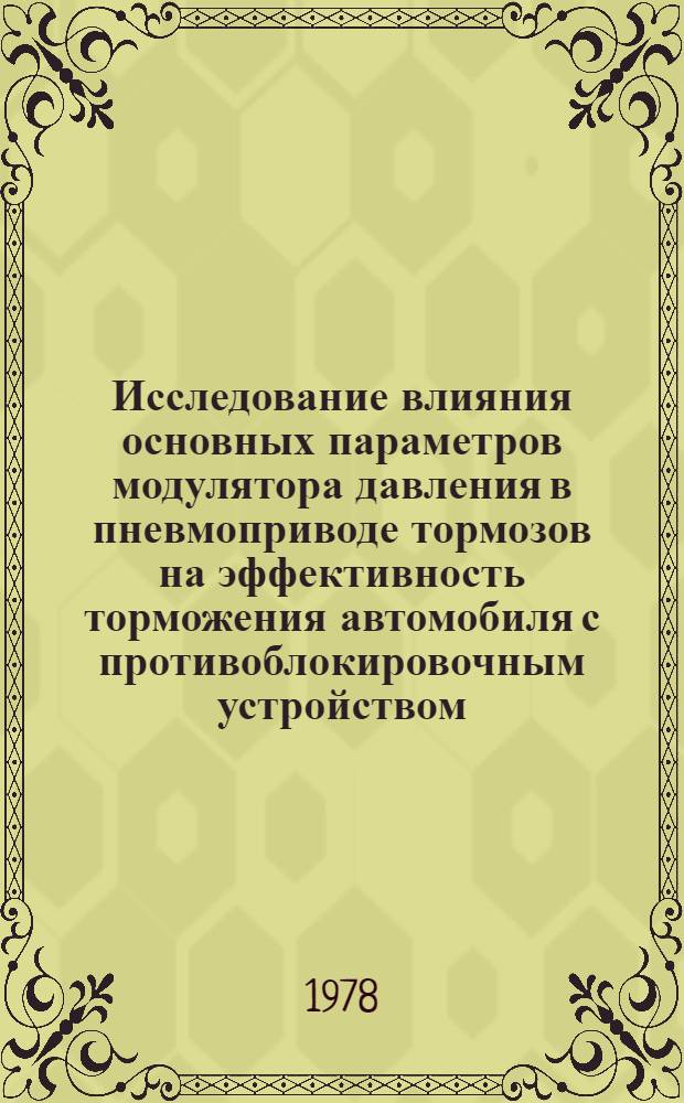 Исследование влияния основных параметров модулятора давления в пневмоприводе тормозов на эффективность торможения автомобиля с противоблокировочным устройством : Автореф. дис. на соиск. учен. степ. канд. техн. наук : (05.05.03)