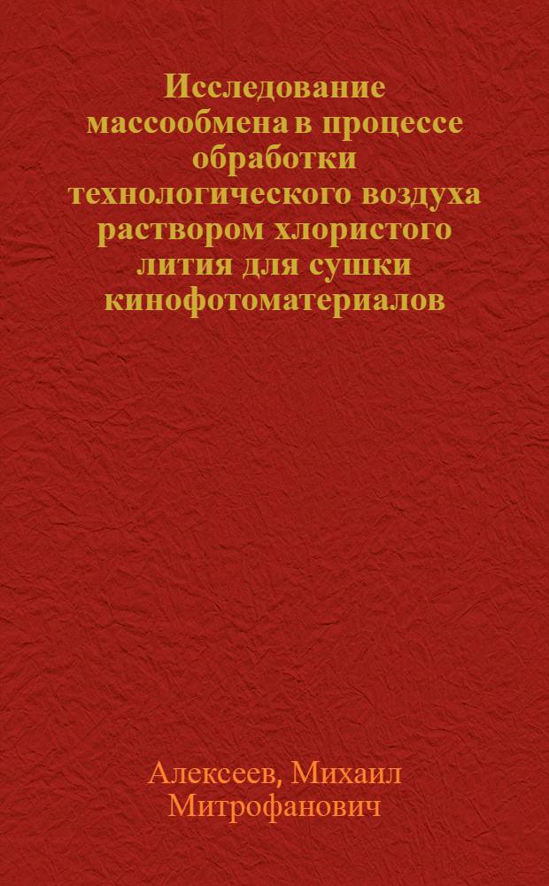 Исследование массообмена в процессе обработки технологического воздуха раствором хлористого лития для сушки кинофотоматериалов : Автореф. дис. на соиск. учен. степени канд. техн. наук : (05.17.13)