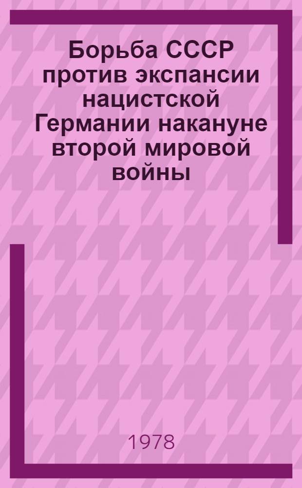 Борьба СССР против экспансии нацистской Германии накануне второй мировой войны (1936-1939 гг.) : Автореф. дис. на соиск. учен. степени к. и. н