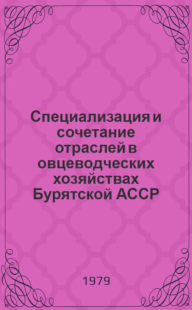Специализация и сочетание отраслей в овцеводческих хозяйствах Бурятской АССР : Автореф. дис. на соиск. учен. степ. канд. экон. наук : (08.00.05)