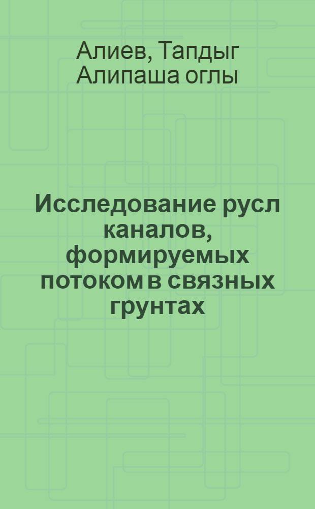 Исследование русл каналов, формируемых потоком в связных грунтах : Автореф. дис. на соиск. учен. степ. канд. техн. наук : (05.23.07)