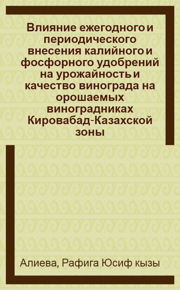 Влияние ежегодного и периодического внесения калийного и фосфорного удобрений на урожайность и качество винограда на орошаемых виноградниках Кировабад-Казахской зоны : Автореф. дис. на соиск. учен. степ. канд. с.-х. наук : (06.01.04)
